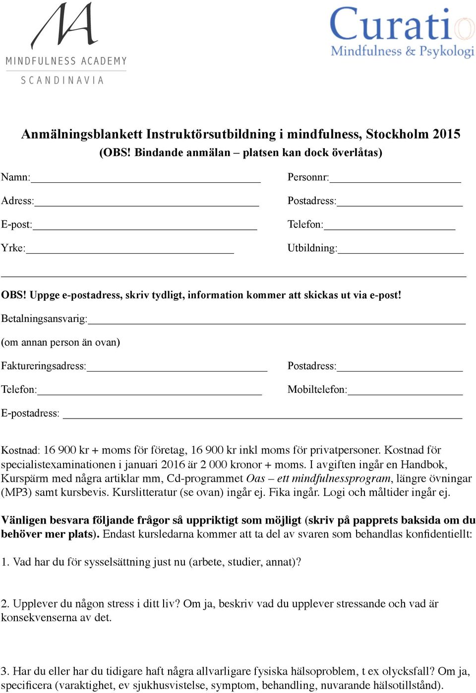 Betalningsansvarig: (om annan person än ovan) Faktureringsadress: Telefon: Postadress: Mobiltelefon: E-postadress: Kostnad: 16 900 kr + moms för företag, 16 900 kr inkl moms för privatpersoner.