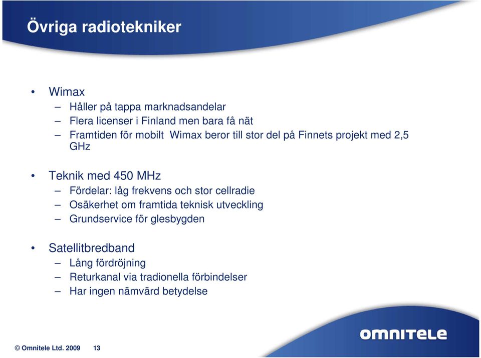 låg frekvens och stor cellradie Osäkerhet om framtida teknisk utveckling Grundservice för glesbygden