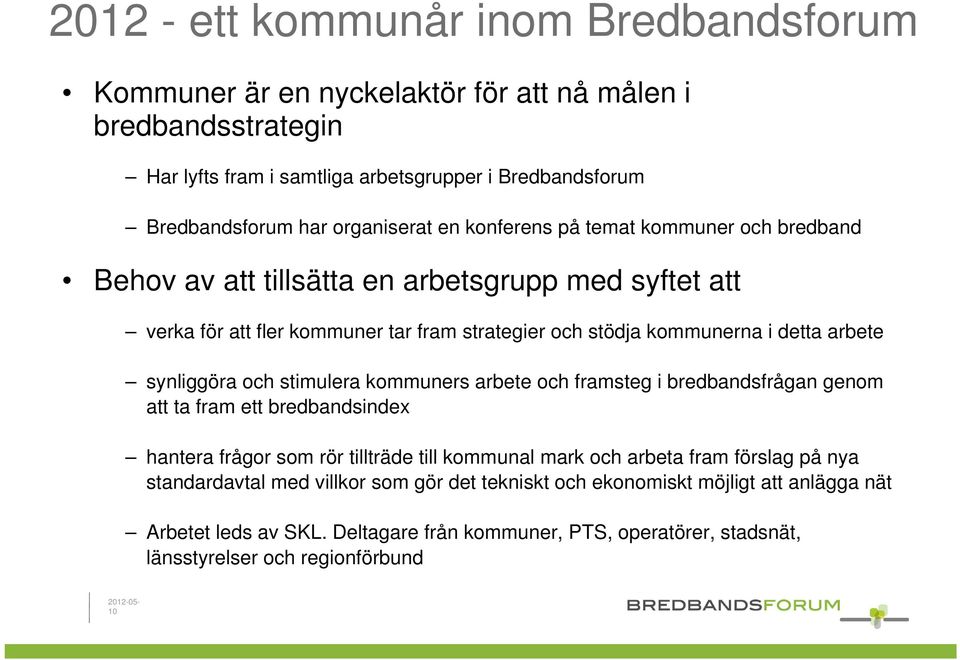 arbete synliggöra och stimulera kommuners arbete och framsteg i bredbandsfrågan genom att ta fram ett bredbandsindex hantera frågor som rör tillträde till kommunal mark och arbeta fram