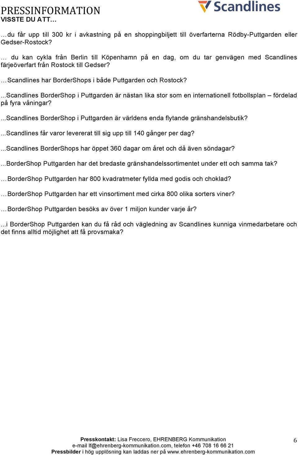 ...Scandlines BorderShop i Puttgarden är nästan lika stor som en internationell fotbollsplan fördelad på fyra våningar?...scandlines BorderShop i Puttgarden är världens enda flytande gränshandelsbutik?