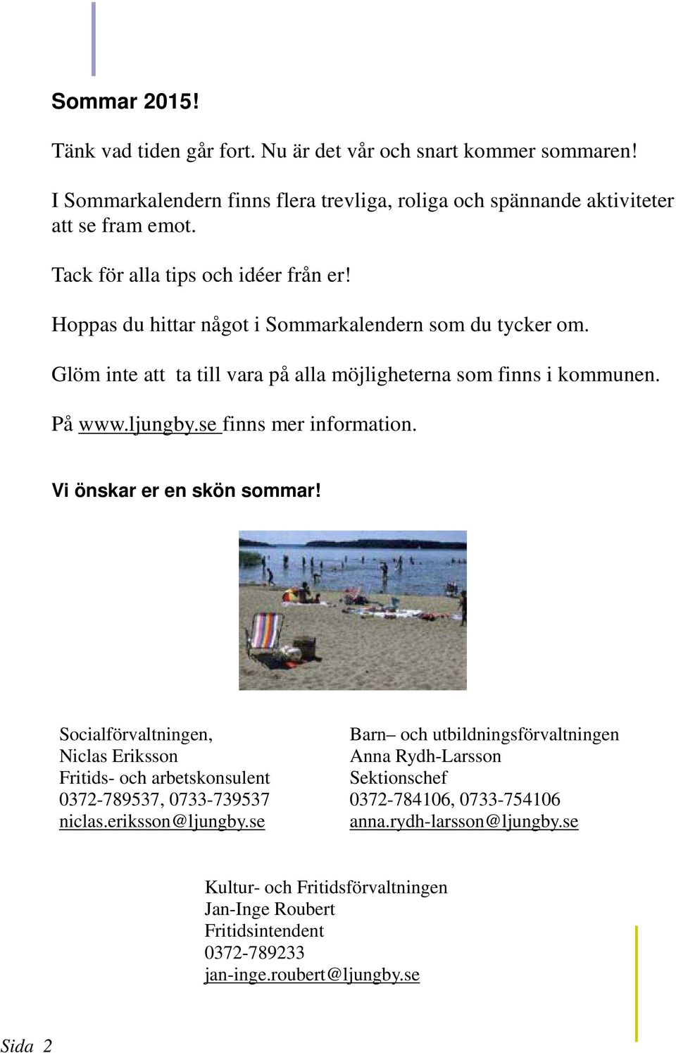 se finns mer information. Vi önskar er en skön sommar! Socialförvaltningen, Niclas Eriksson Fritids- och arbetskonsulent 0372-789537, 0733-739537 niclas.eriksson@ljungby.