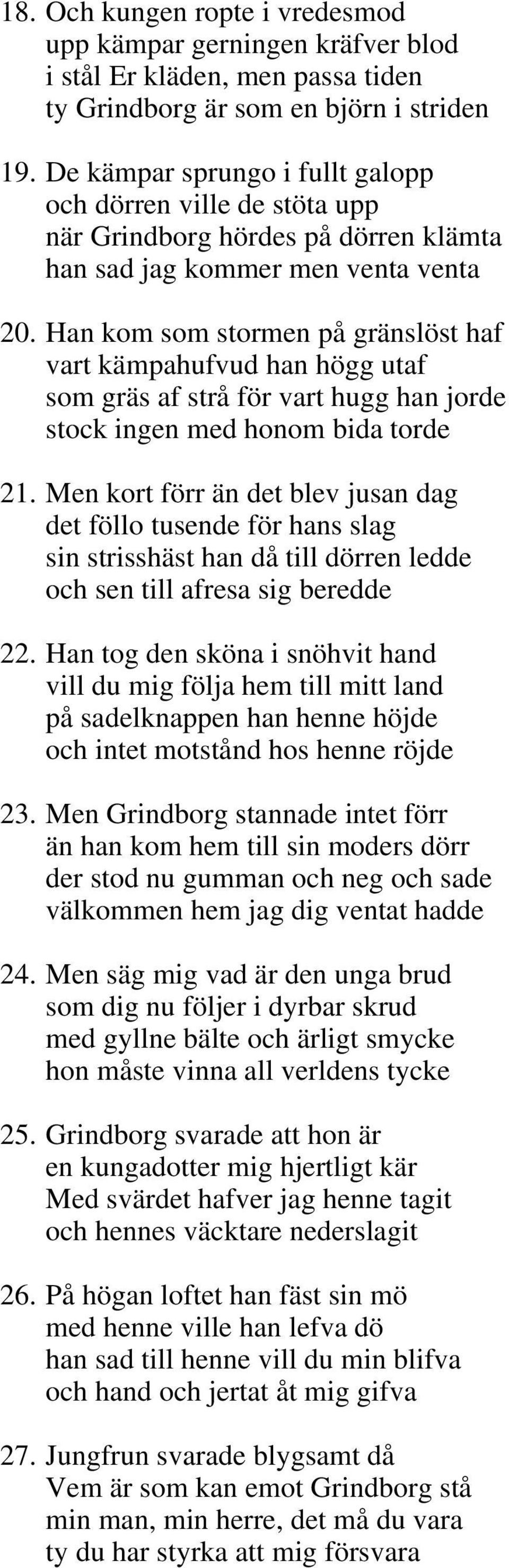 Han kom som stormen på gränslöst haf vart kämpahufvud han högg utaf som gräs af strå för vart hugg han jorde stock ingen med honom bida torde 21.