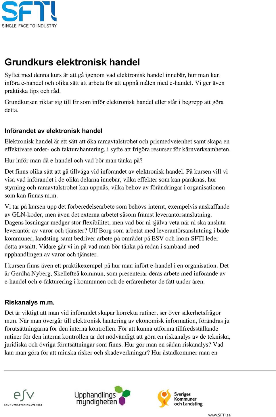 Införandet av elektronisk handel Elektronisk handel är ett sätt att öka ramavtalstrohet och prismedvetenhet samt skapa en effektivare order- och fakturahantering, i syfte att frigöra resurser för