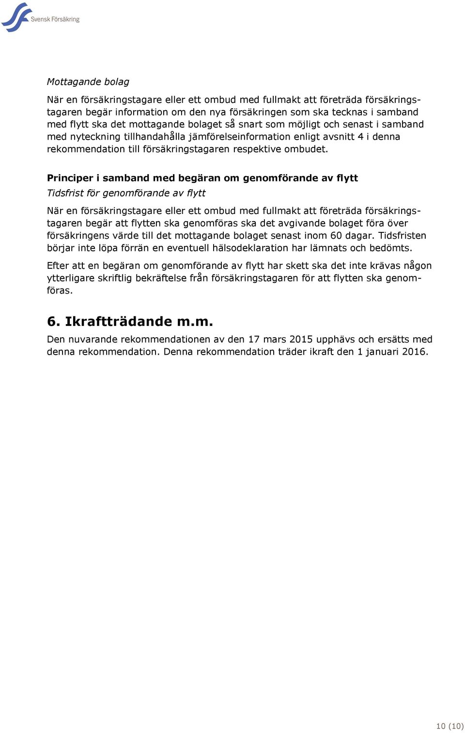 Principer i samband med begäran om genomförande av flytt Tidsfrist för genomförande av flytt När en försäkringstagare eller ett ombud med fullmakt att företräda försäkringstagaren begär att flytten