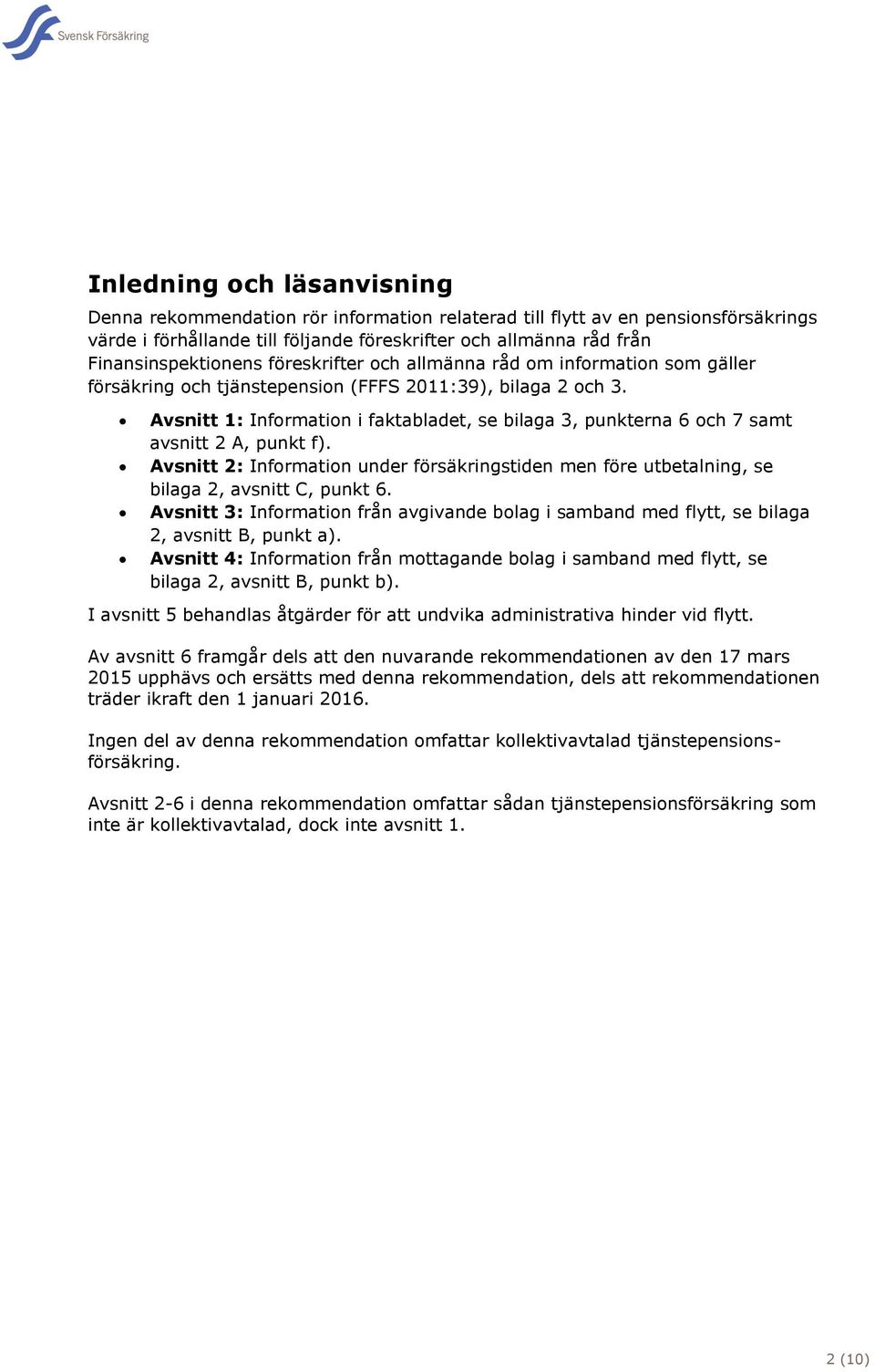 Avsnitt 1: Information i faktabladet, se bilaga 3, punkterna 6 och 7 samt avsnitt 2 A, punkt f). Avsnitt 2: Information under försäkringstiden men före utbetalning, se bilaga 2, avsnitt C, punkt 6.