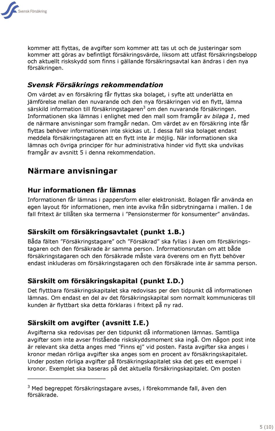 Svensk Försäkrings rekommendation Om värdet av en försäkring får flyttas ska bolaget, i syfte att underlätta en jämförelse mellan den nuvarande och den nya försäkringen vid en flytt, lämna särskild