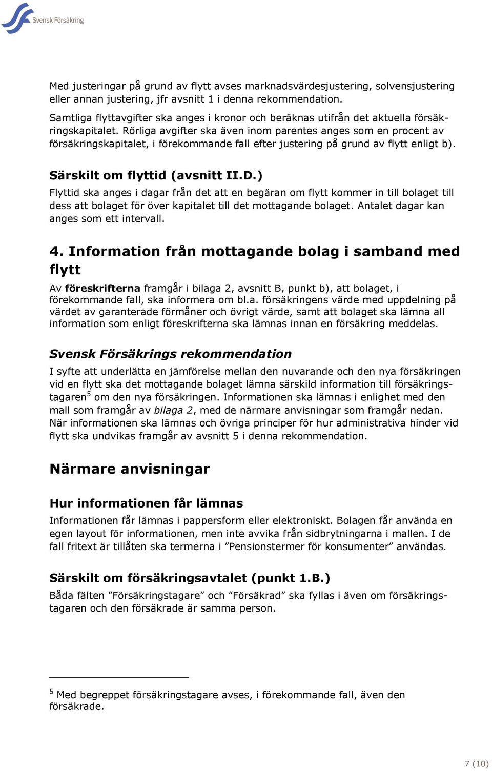 Rörliga avgifter ska även inom parentes anges som en procent av försäkringskapitalet, i förekommande fall efter justering på grund av flytt enligt b). Särskilt om flyttid (avsnitt II.D.