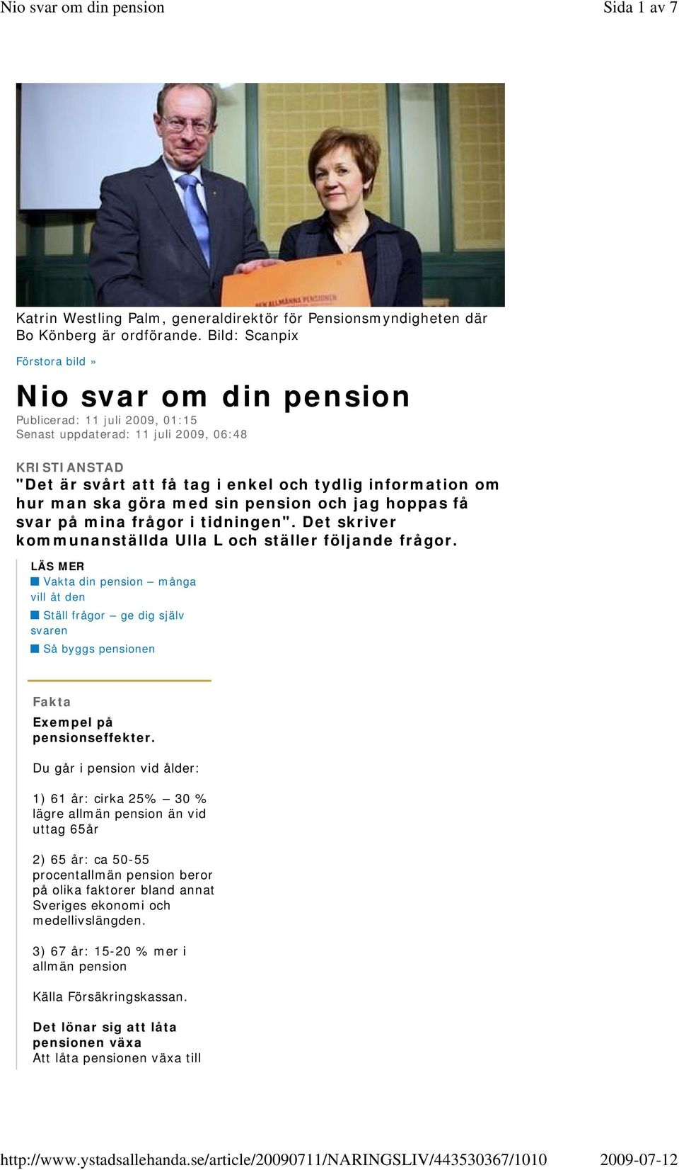 man ska göra med sin pension och jag hoppas få svar på mina frågor i tidningen". Det skriver kommunanställda Ulla L och ställer följande frågor.