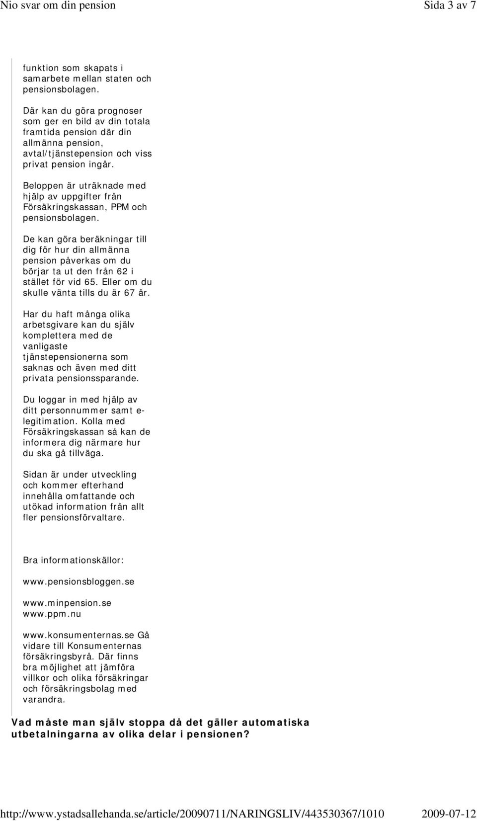 Beloppen är uträknade med hjälp av uppgifter från Försäkringskassan, PPM och pensionsbolagen.