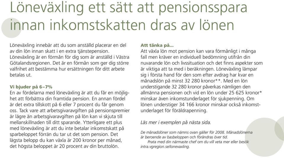 Vi bjuder på 6 7% En av fördelarna med löneväxling är att du får en möjlighet att förbättra din framtida pension. En annan fördel är det extra tillskott på 6 eller 7 procent du får genom oss.