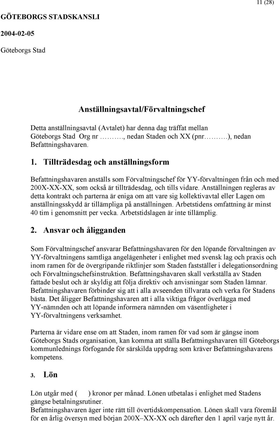 Tillträdesdag och anställningsform Befattningshavaren anställs som Förvaltningschef för YY-förvaltningen från och med 200X-XX-XX, som också är tillträdesdag, och tills vidare.