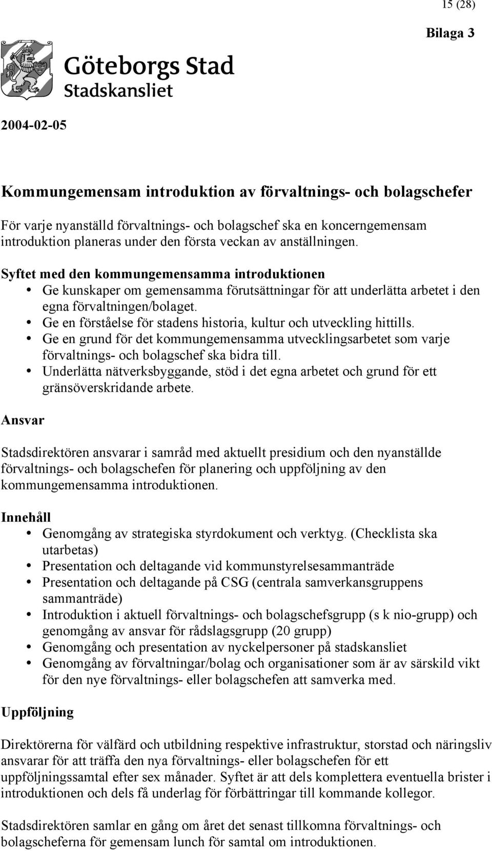 Ge en förståelse för stadens historia, kultur och utveckling hittills. Ge en grund för det kommungemensamma utvecklingsarbetet som varje förvaltnings- och bolagschef ska bidra till.
