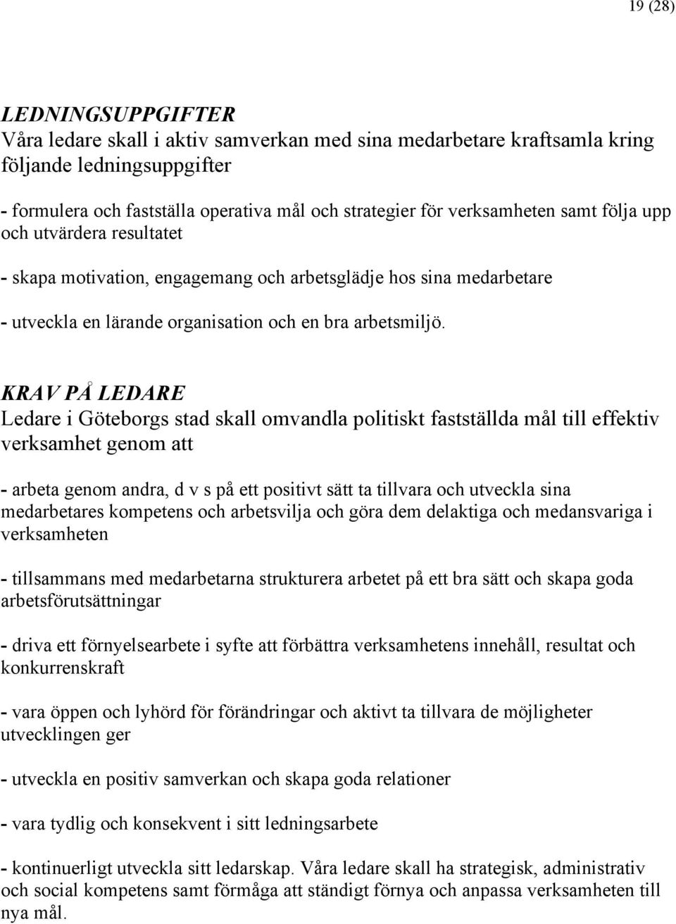 KRAV PÅ LEDARE Ledare i Göteborgs stad skall omvandla politiskt fastställda mål till effektiv verksamhet genom att - arbeta genom andra, d v s på ett positivt sätt ta tillvara och utveckla sina