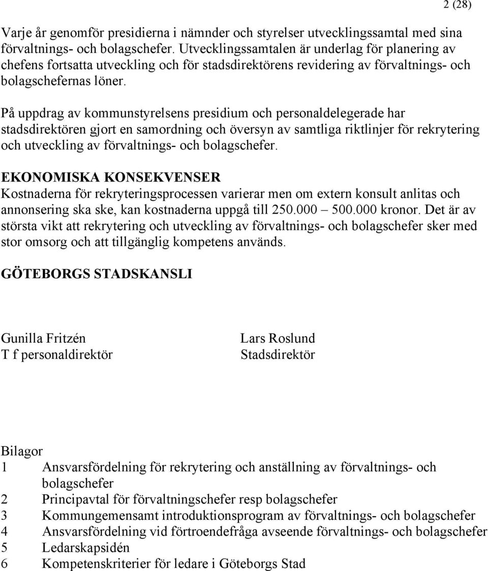 På uppdrag av kommunstyrelsens presidium och personaldelegerade har stadsdirektören gjort en samordning och översyn av samtliga riktlinjer för rekrytering och utveckling av förvaltnings- och