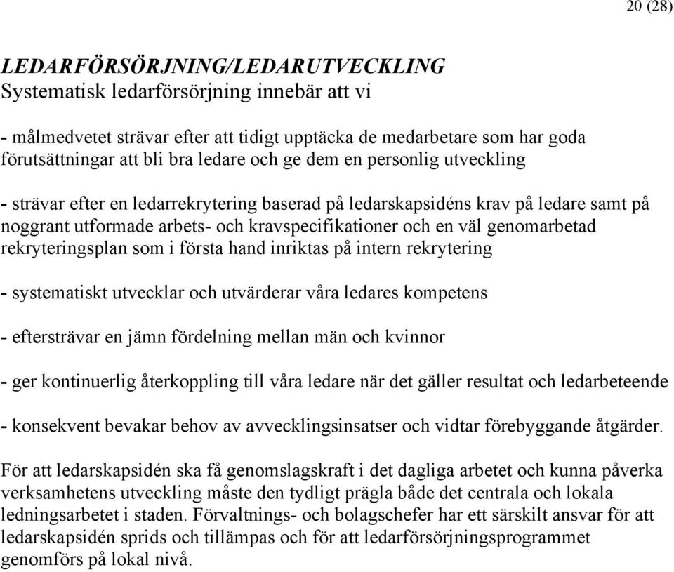 rekryteringsplan som i första hand inriktas på intern rekrytering - systematiskt utvecklar och utvärderar våra ledares kompetens - eftersträvar en jämn fördelning mellan män och kvinnor - ger