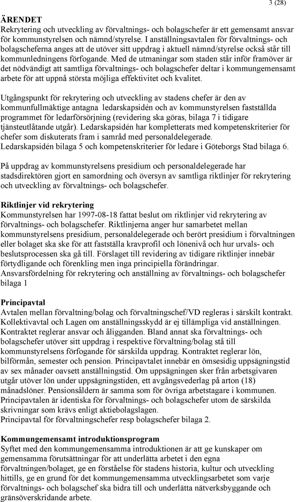Med de utmaningar som staden står inför framöver är det nödvändigt att samtliga förvaltnings- och bolagschefer deltar i kommungemensamt arbete för att uppnå största möjliga effektivitet och kvalitet.