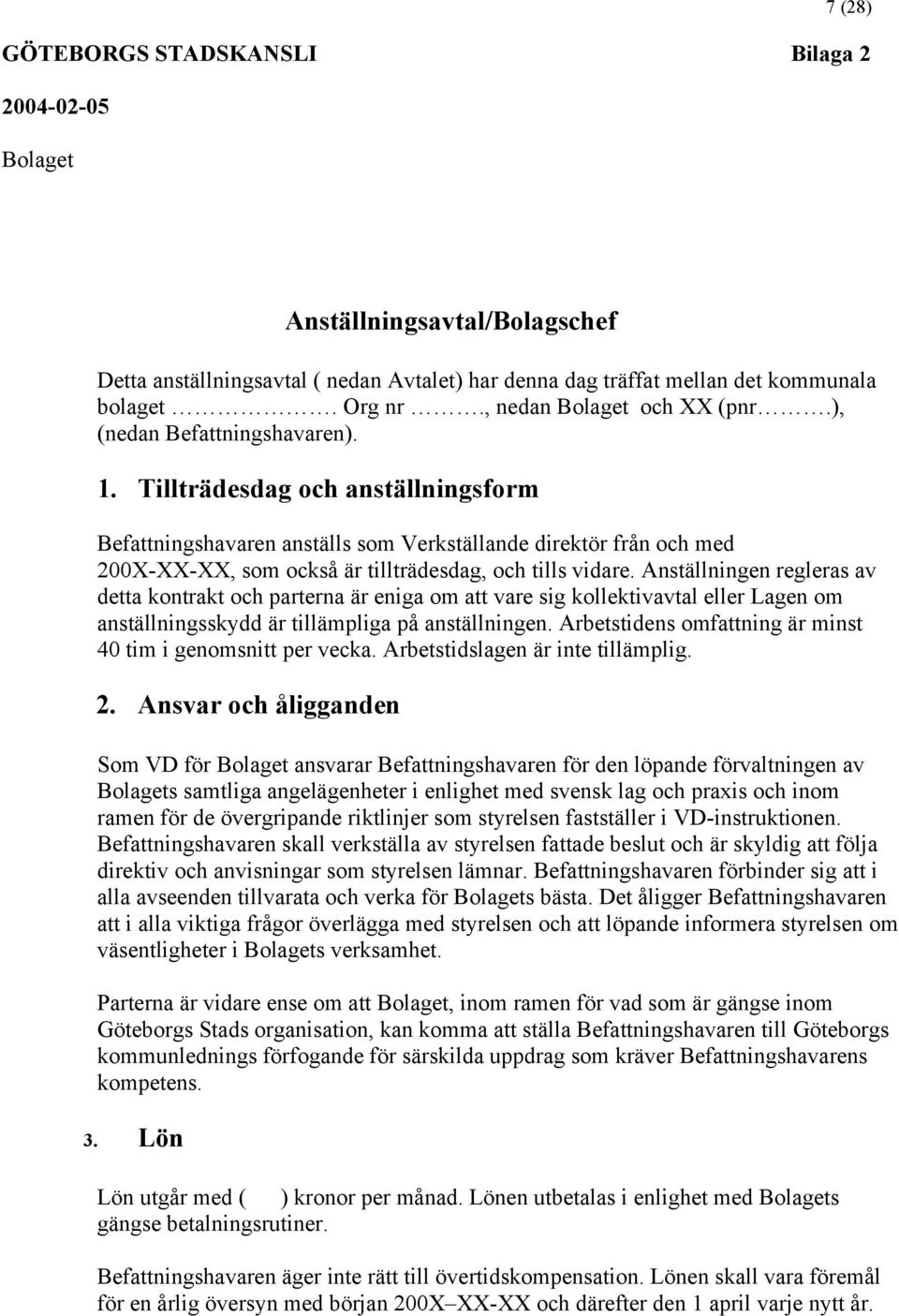 Tillträdesdag och anställningsform Befattningshavaren anställs som Verkställande direktör från och med 200X-XX-XX, som också är tillträdesdag, och tills vidare.