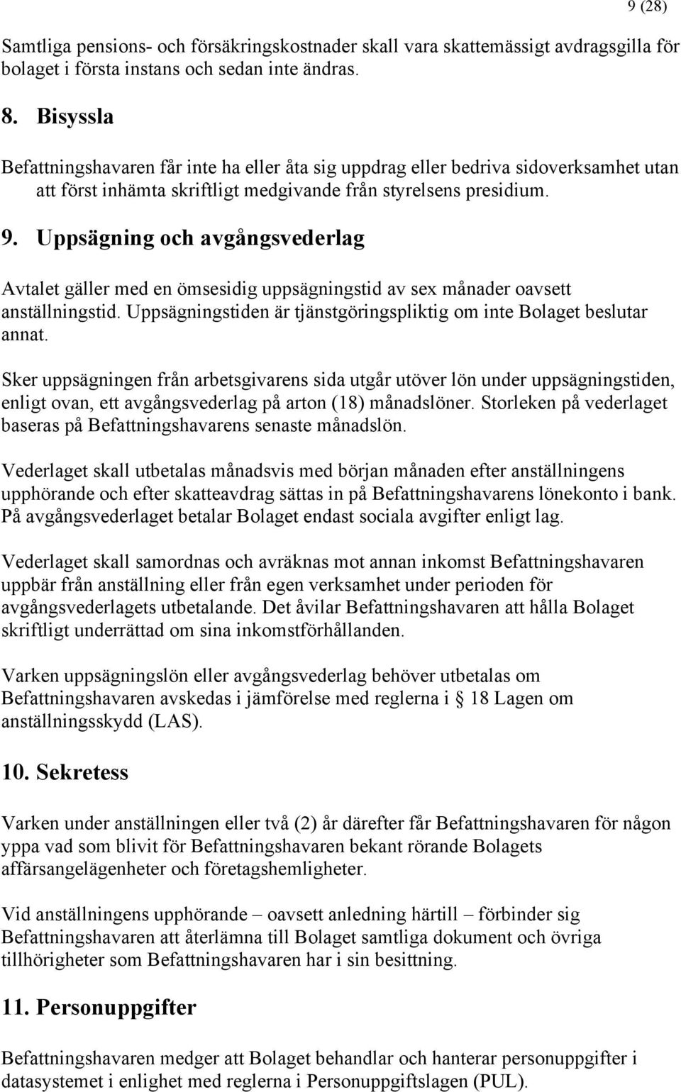 Uppsägning och avgångsvederlag Avtalet gäller med en ömsesidig uppsägningstid av sex månader oavsett anställningstid. Uppsägningstiden är tjänstgöringspliktig om inte Bolaget beslutar annat.