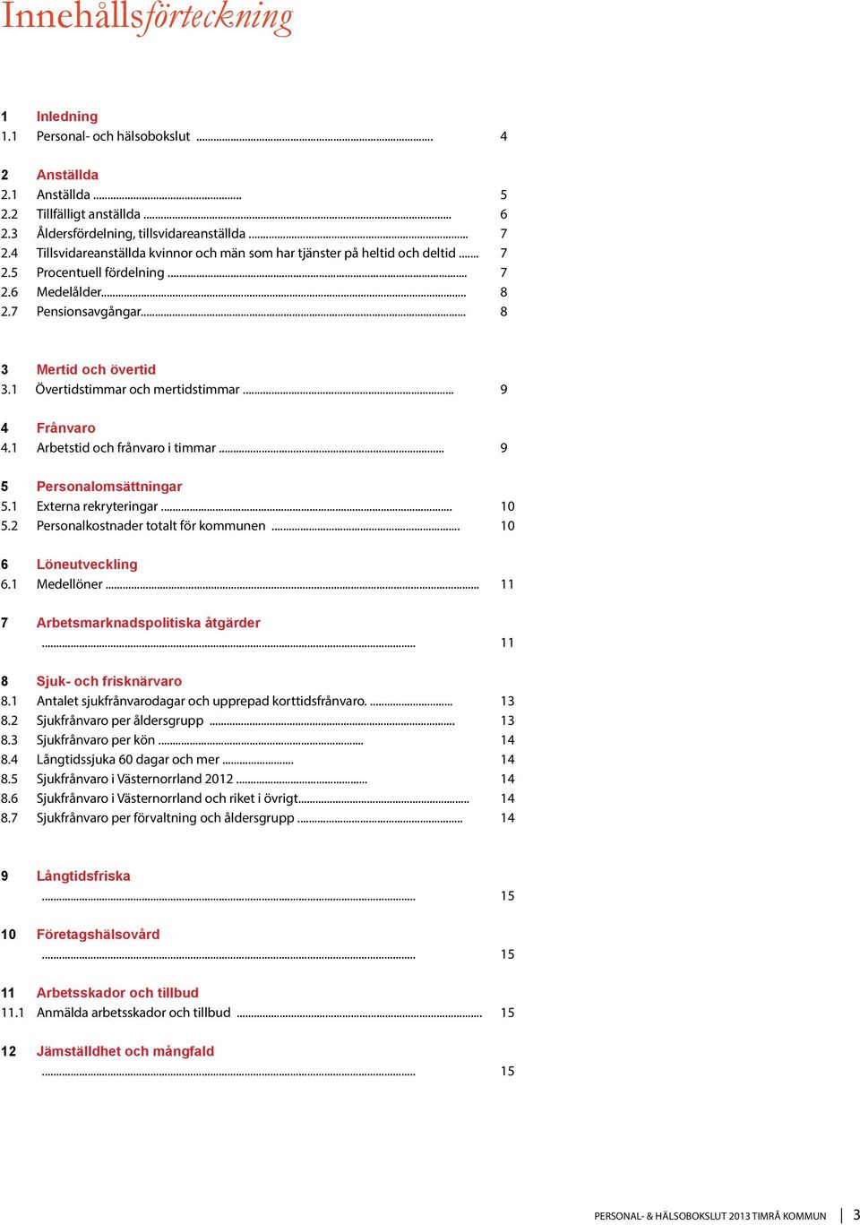 1 Övertidstimmar och mertidstimmar... 9 4 Frånvaro 4.1 Arbetstid och frånvaro i timmar... 9 5 Personalomsättningar 5.1 Externa rekryteringar... 10 5.2 Personalkostnader totalt för kommunen.