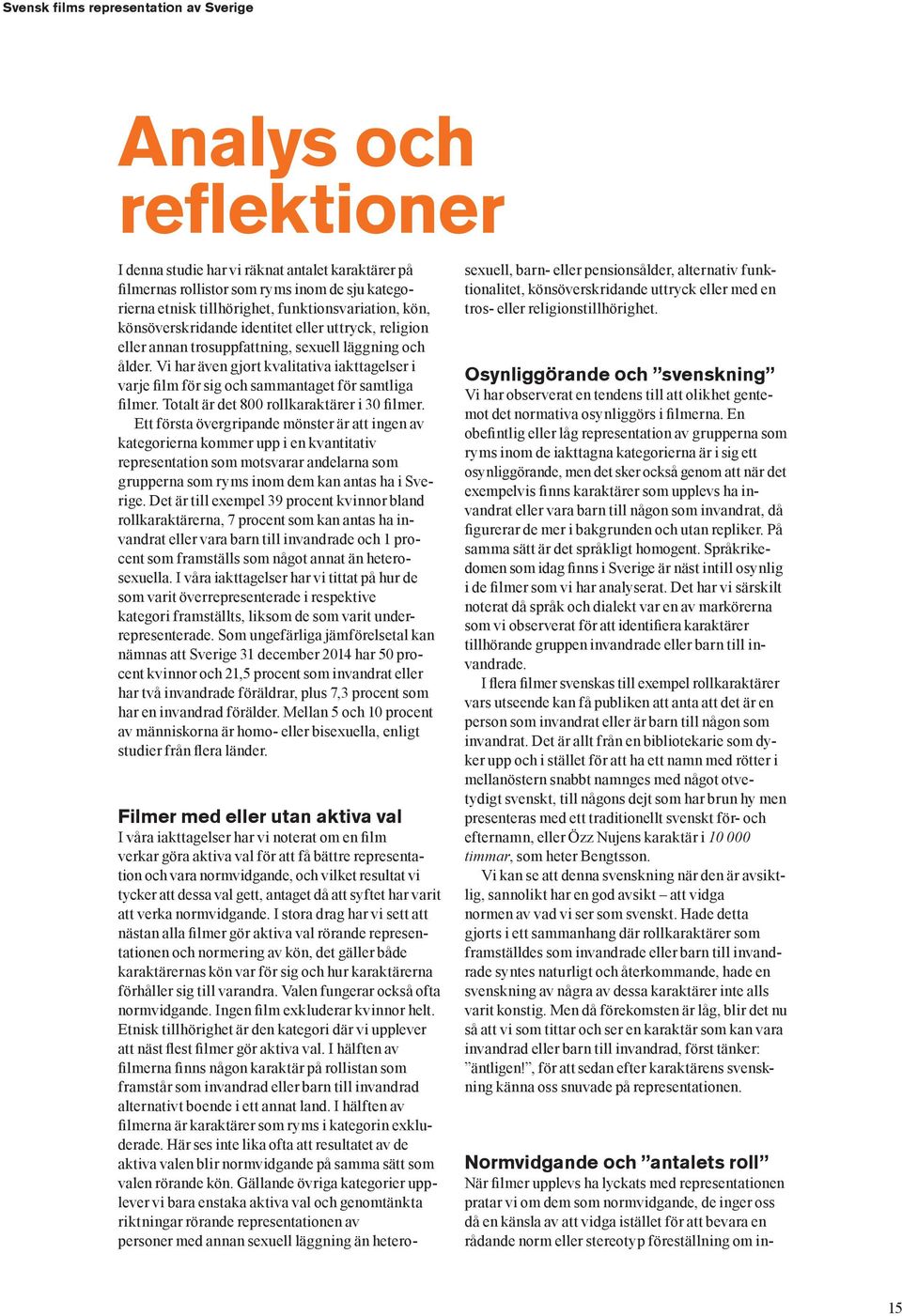 Totalt är det 800 rollkaraktärer i 30 filmer.
