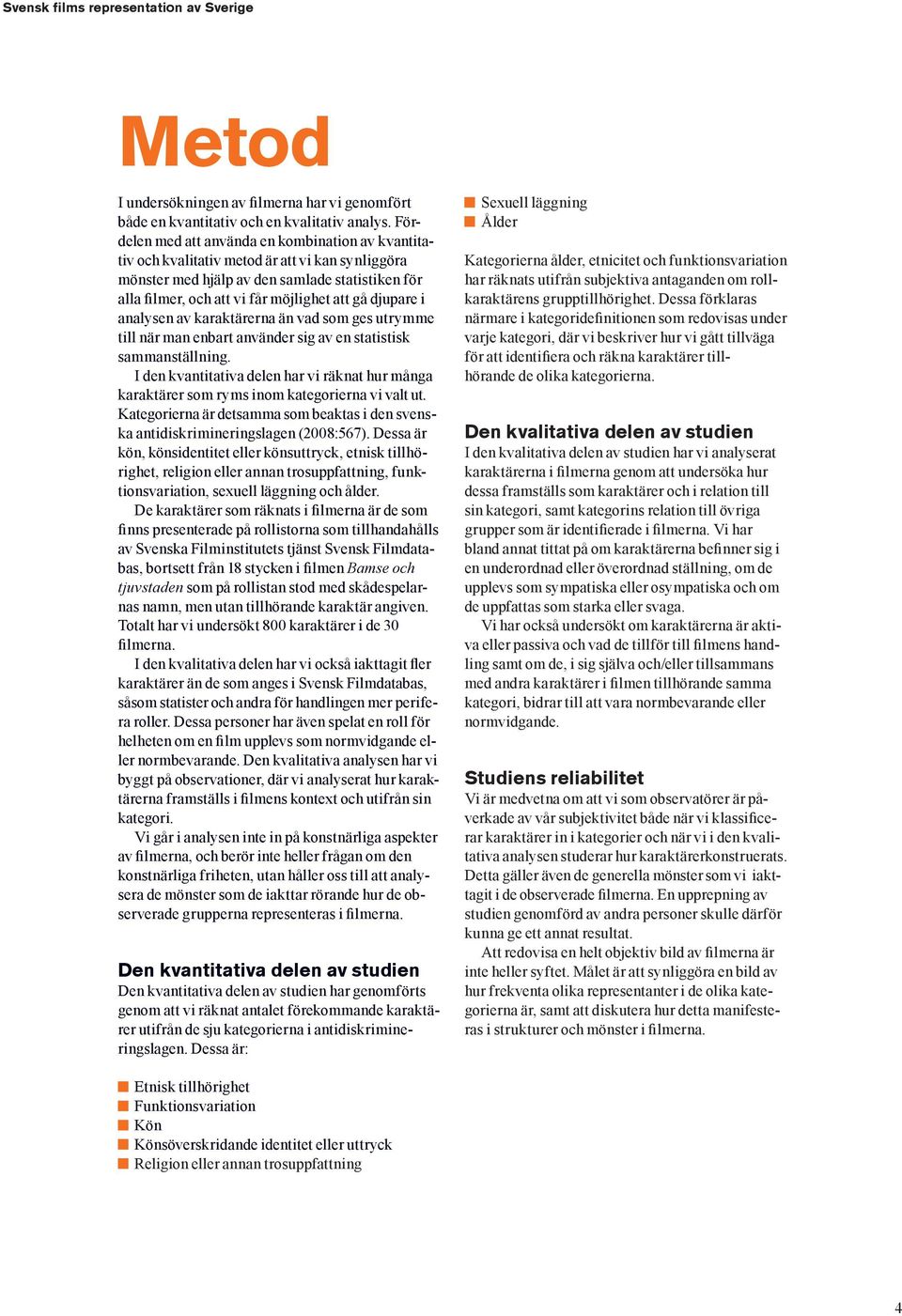 djupare i analysen av karaktärerna än vad som ges utrymme till när man enbart använder sig av en statistisk sammanställning.