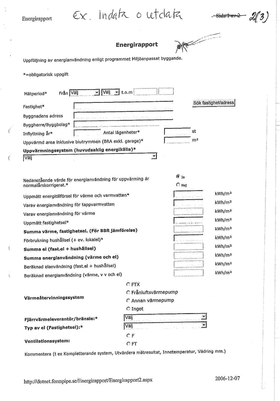 biutrymmen (BRA exkl. garage)* Uppvärmningssystem (huvudsaklig energikälla)* wm st m 2 Nedanstående värde för energianvändning för uppvärming är normalårskorrigerat.