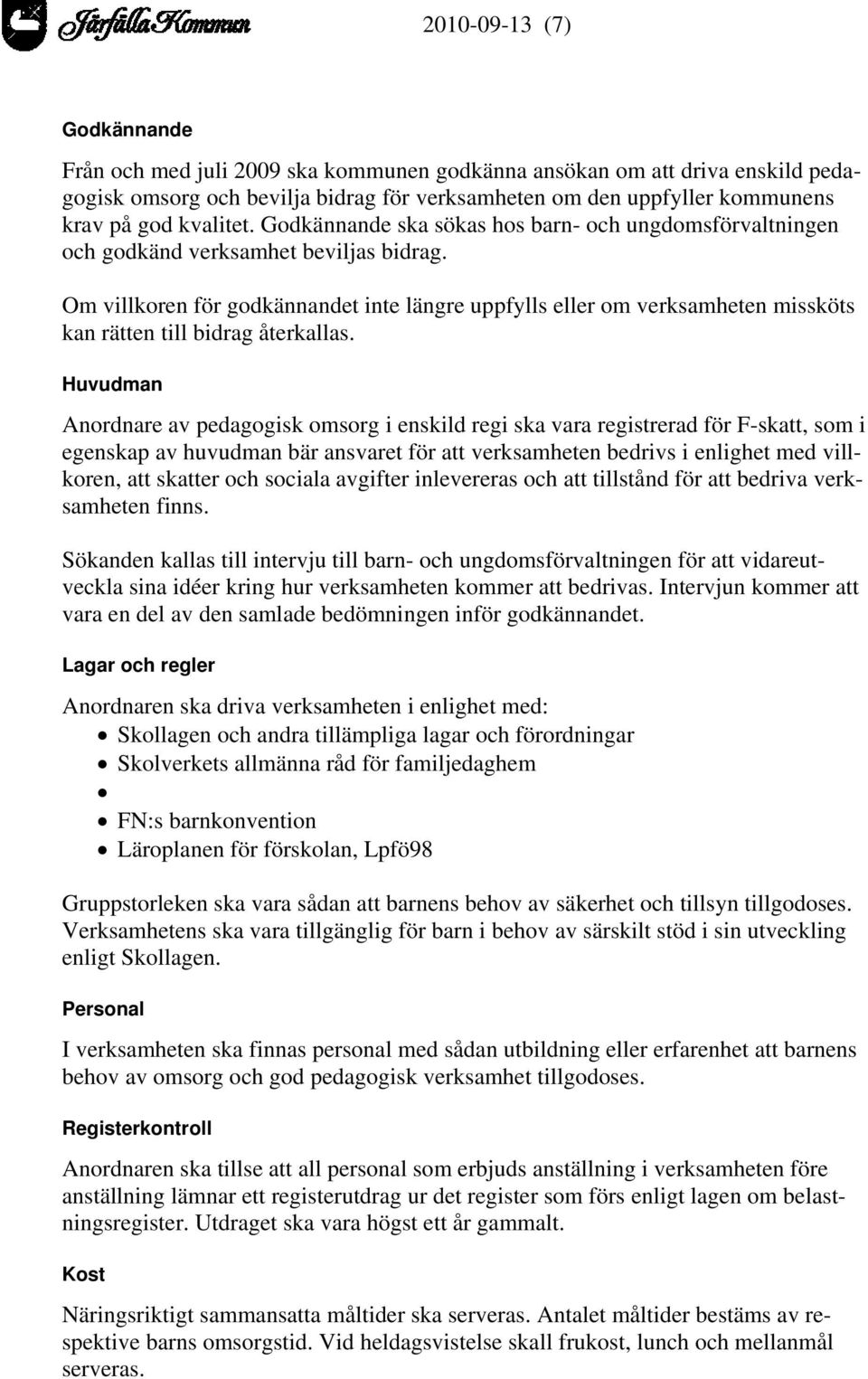 Om villkoren för godkännandet inte längre uppfylls eller om verksamheten missköts kan rätten till bidrag återkallas.