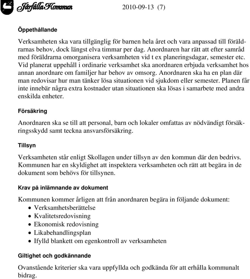 Vid planerat uppehåll i ordinarie verksamhet ska anordnaren erbjuda verksamhet hos annan anordnare om familjer har behov av omsorg.