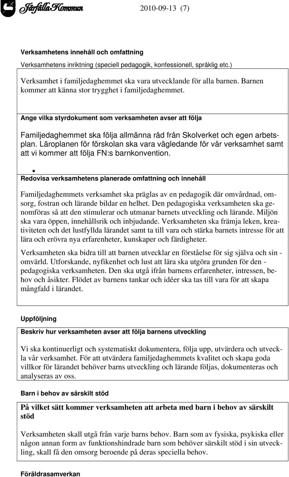 Läroplanen för förskolan ska vara vägledande för vår verksamhet samt att vi kommer att följa FN:s barnkonvention.