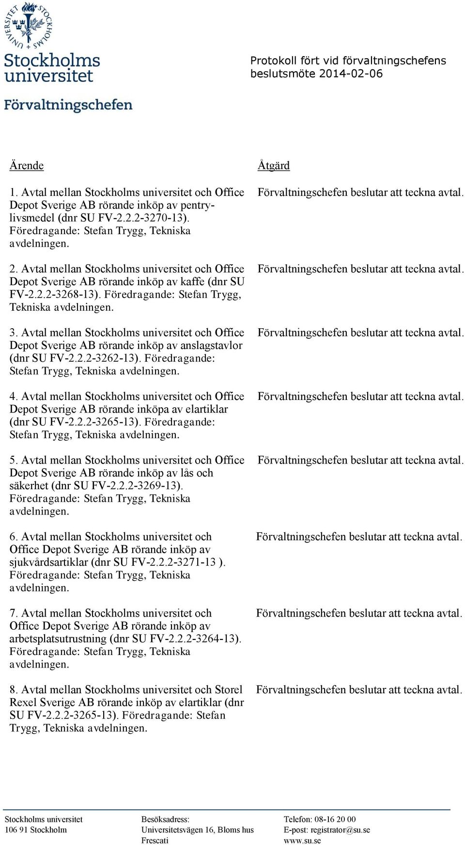 Avtal mellan Stockholms universitet och Office Depot Sverige AB rörande inköp av anslagstavlor (dnr SU FV-2.2.2-3262-13). Föredragande: Stefan Trygg, Tekniska avdelningen. 4.