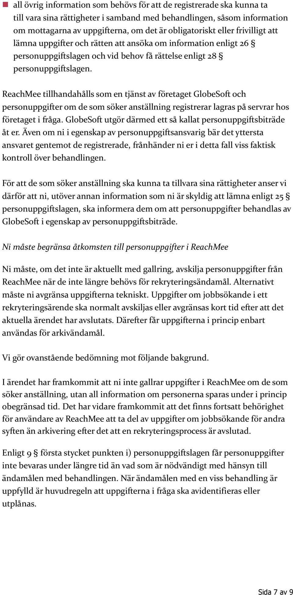 ReachMee tillhandahålls som en tjänst av företaget GlobeSoft och personuppgifter om de som söker anställning registrerar lagras på servrar hos företaget i fråga.