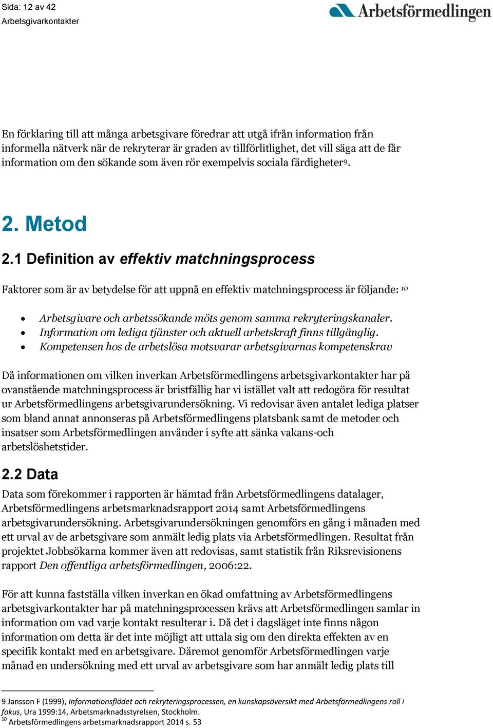 1 Definition av effektiv matchningsprocess Faktorer som är av betydelse för att uppnå en effektiv matchningsprocess är följande: 10 Arbetsgivare och arbetssökande möts genom samma rekryteringskanaler.