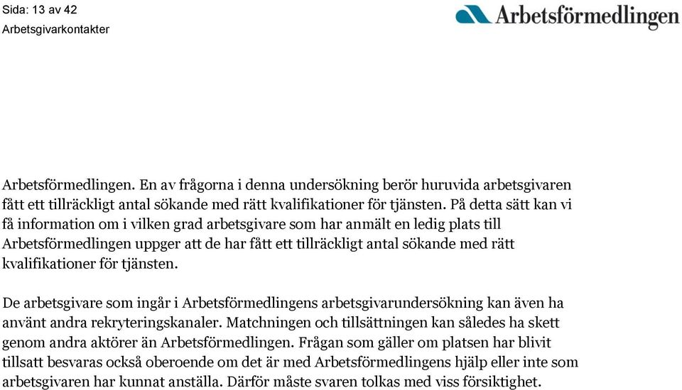 för tjänsten. De arbetsgivare som ingår i Arbetsförmedlingens arbetsgivarundersökning kan även ha använt andra rekryteringskanaler.