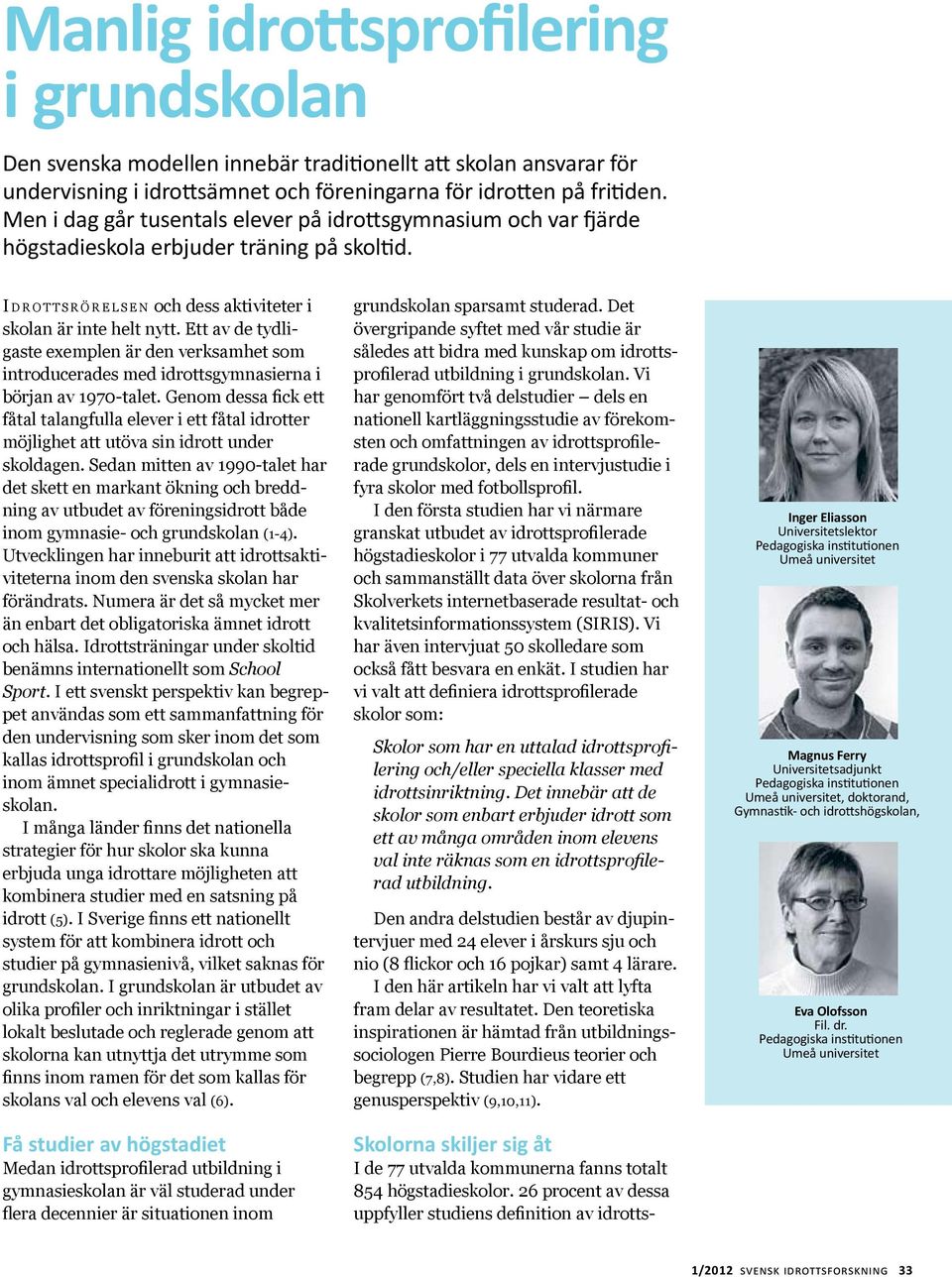 Ett av de tydligaste exemplen är den verksamhet som introducerades med idrottsgymnasierna i början av 19-talet.