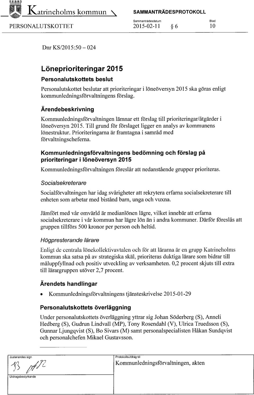 Ärendebeskrivning Kommunledningsförvaltningen lämnar ett förslag till prioriteringar/åtgärder i löneöversyn 2015. Till grund för förslaget ligger en analys av kommunens lönestruktur.