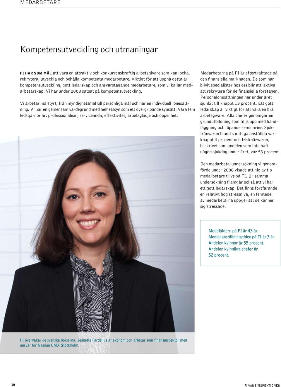 Vi arbetar målstyrt, från myndighetsmål till personliga mål och har en individuell lönesättning. Vi har en gemensam värdegrund med helhetssyn som ett övergripande synsätt.