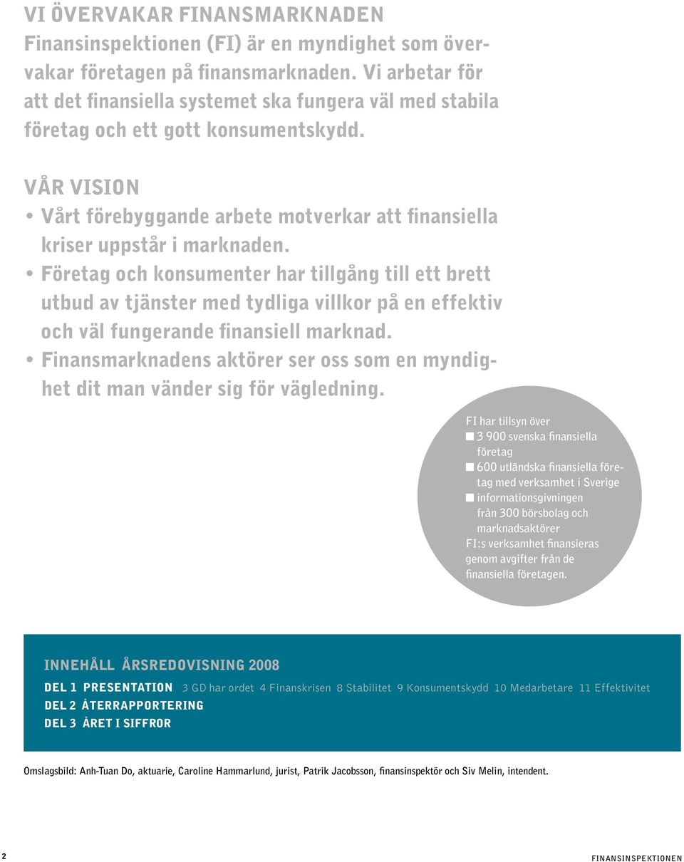 Företag och konsumenter har tillgång till ett brett utbud av tjänster med tydliga villkor på en effektiv och väl fungerande finansiell marknad.