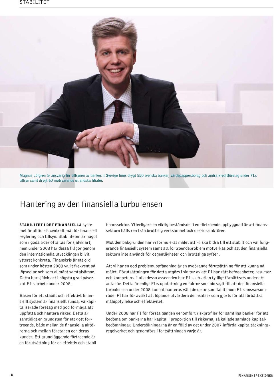 Hantering av den finansiella turbulensen Stabilitet i det finansiella systemet är alltid ett centralt mål för finansiell reglering och tillsyn.