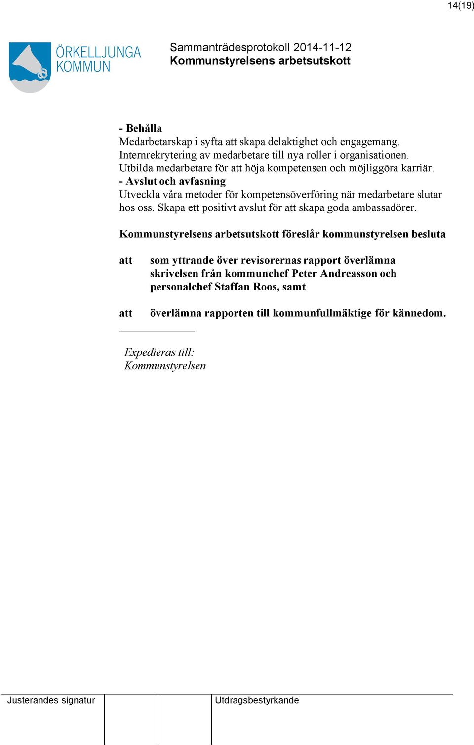 - Avslut och avfasning Utveckla våra metoder för kompetensöverföring när medarbetare slutar hos oss. Skapa ett positivt avslut för att skapa goda ambassadörer.