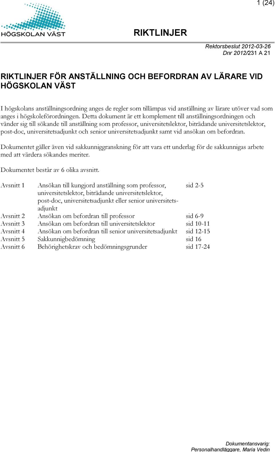 Detta dokument är ett komplement till anställningsordningen och vänder sig till sökande till anställning som professor, universitetslektor, biträdande universitetslektor, post-doc,