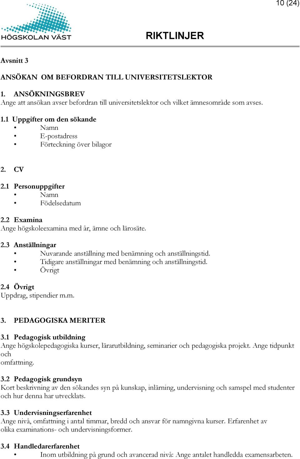 Tidigare anställningar med benämning och anställningstid. Övrigt 2.4 Övrigt Uppdrag, stipendier m.m. 3. PEDAGOGISKA MERITER 3.