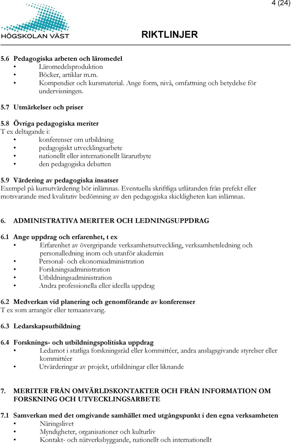 9 Värdering av pedagogiska insatser Exempel på kursutvärdering bör inlämnas.