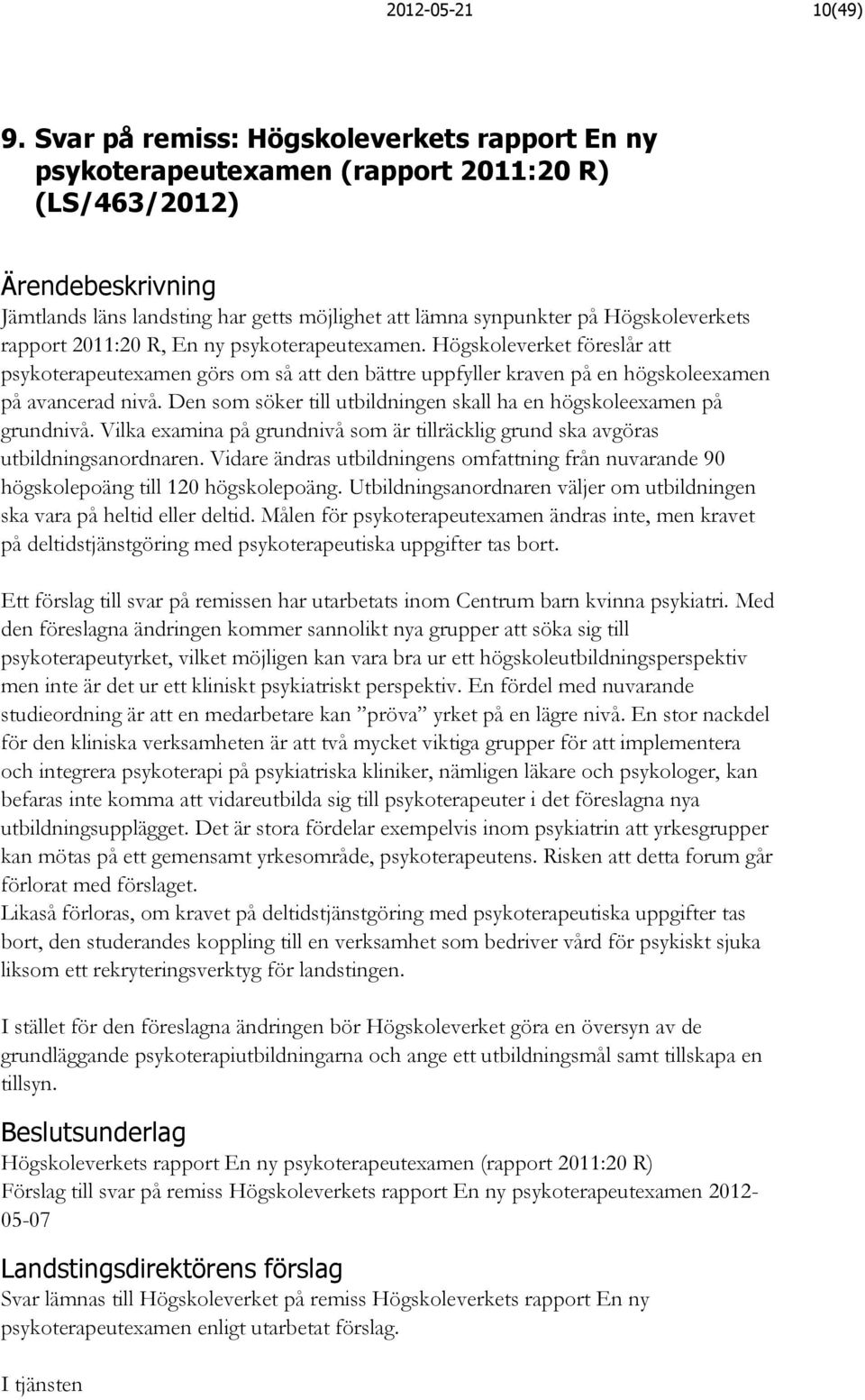2011:20 R, En ny psykoterapeutexamen. Högskoleverket föreslår att psykoterapeutexamen görs om så att den bättre uppfyller kraven på en högskoleexamen på avancerad nivå.