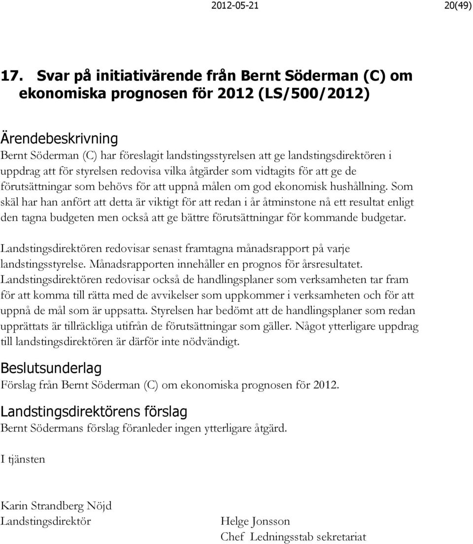 styrelsen redovisa vilka åtgärder som vidtagits för att ge de förutsättningar som behövs för att uppnå målen om god ekonomisk hushållning.