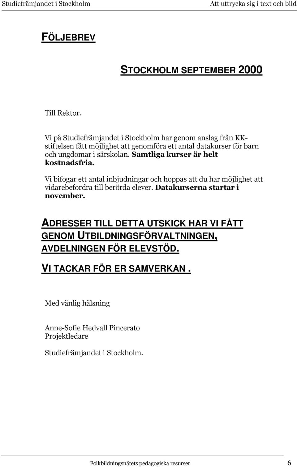 Samtliga kurser är helt kostnadsfria. Vi bifogar ett antal inbjudningar och hoppas att du har möjlighet att vidarebefordra till berörda elever.