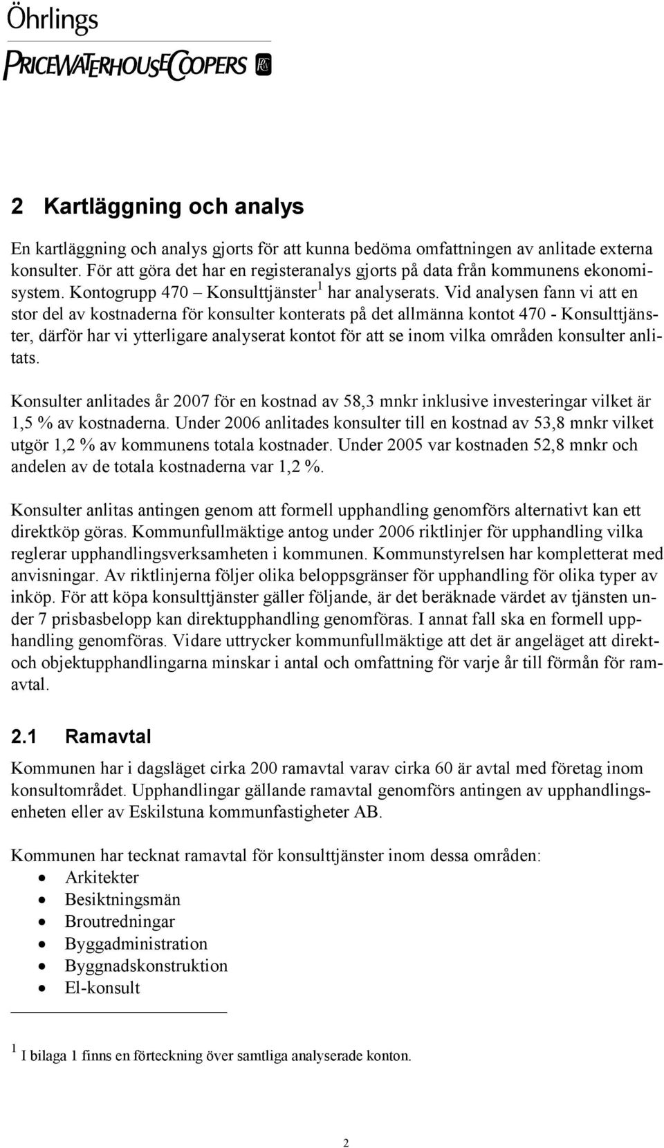 Vid analysen fann vi att en stor del av kostnaderna för konsulter konterats på det allmänna kontot 470 - Konsulttjänster, därför har vi ytterligare analyserat kontot för att se inom vilka områden