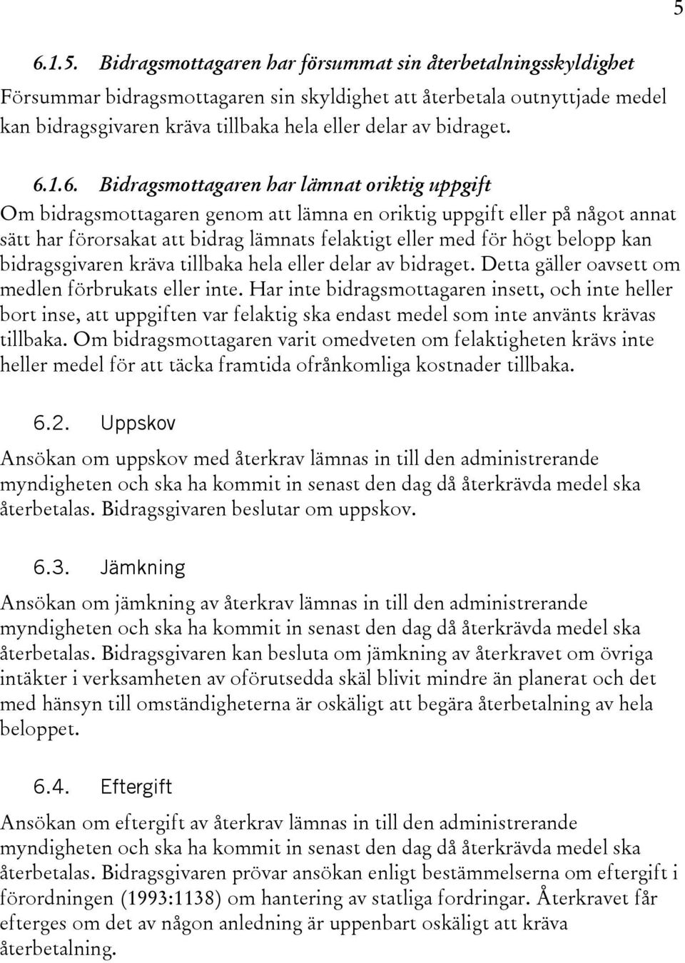 1.6. Bidragsmottagaren har lämnat oriktig uppgift Om bidragsmottagaren genom att lämna en oriktig uppgift eller på något annat sätt har förorsakat att bidrag lämnats felaktigt eller med för högt