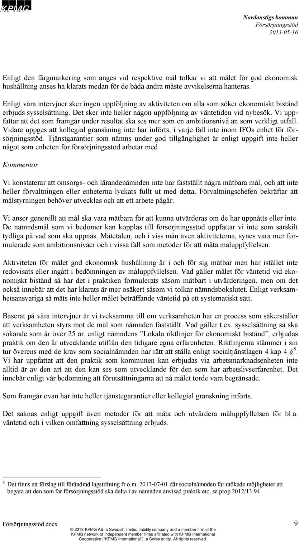 Vi uppfattar att det som framgår under resultat ska ses mer som en ambitionsnivå än som verkligt utfall.