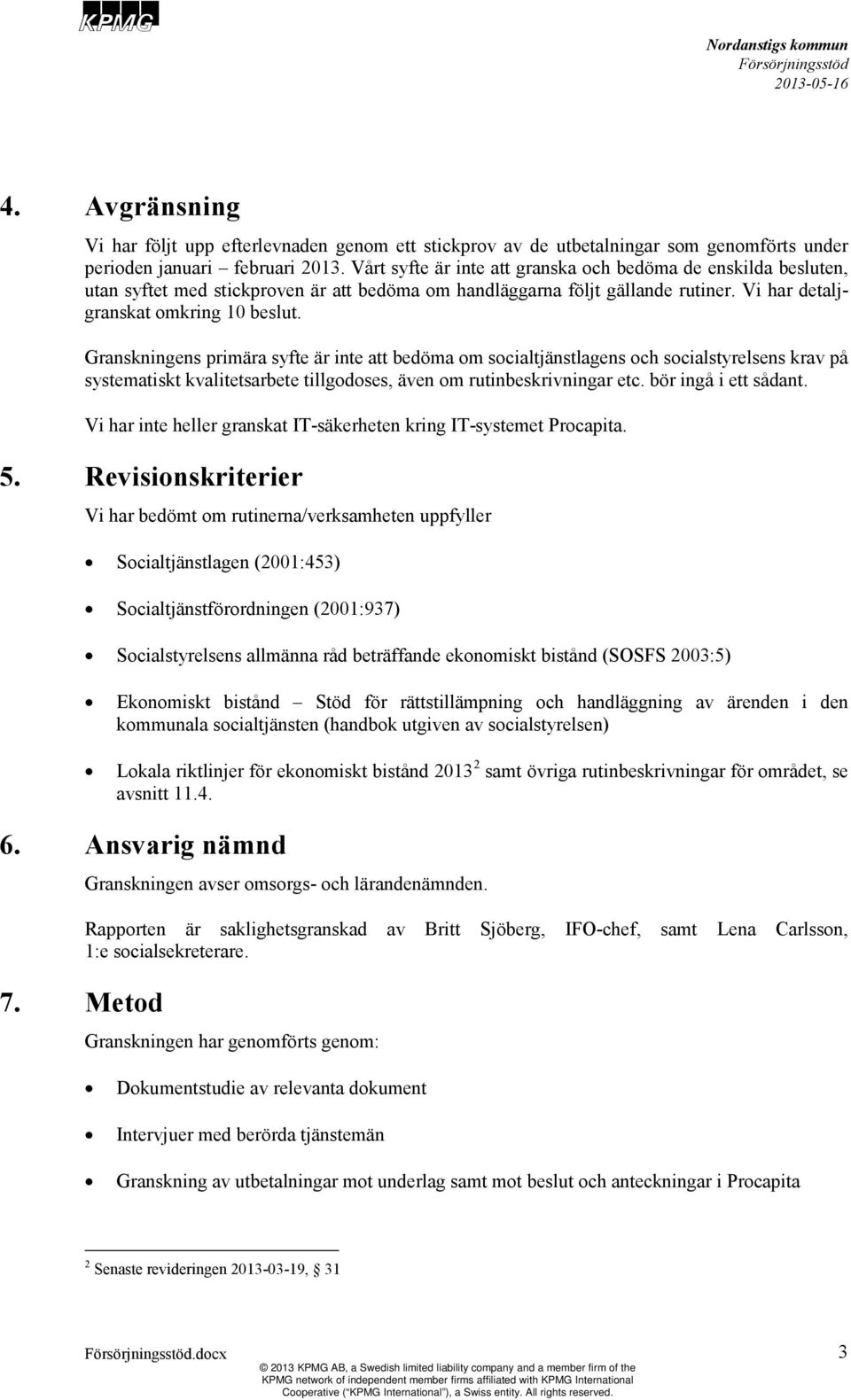 Granskningens primära syfte är inte att bedöma om socialtjänstlagens och socialstyrelsens krav på systematiskt kvalitetsarbete tillgodoses, även om rutinbeskrivningar etc. bör ingå i ett sådant.