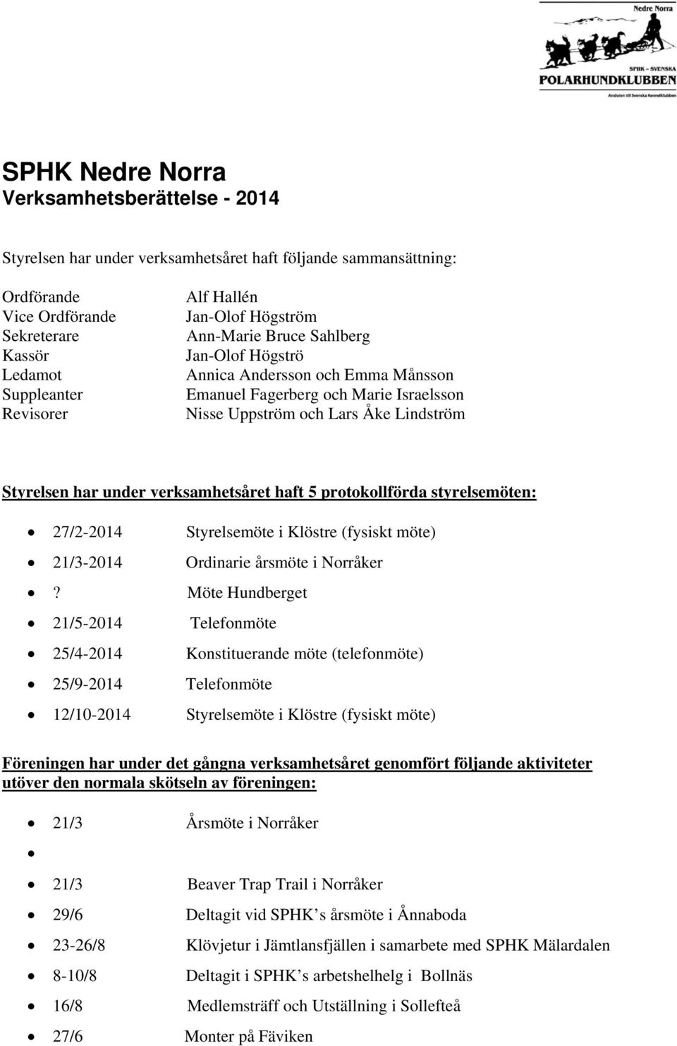 verksamhetsåret haft 5 protokollförda styrelsemöten: 27/2-2014 Styrelsemöte i Klöstre (fysiskt möte) 21/3-2014 Ordinarie årsmöte i Norråker?